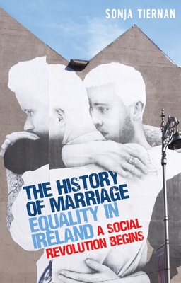 The History of Marriage Equality in Ireland: A Social Revolution Begins By Sonja Tiernan Cover Image