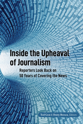 Inside the Upheaval of Journalism: Reporters Look Back on 50 Years of Covering the News (Mass Communication and Journalism #28)