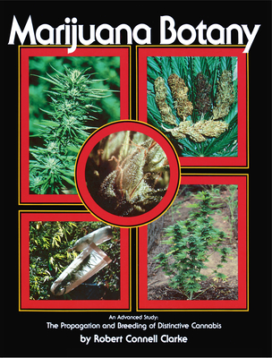 Marijuana Botany: An Advanced Study: The Propagation and Breeding of Distinctive Cannabis By Robert Connell Clarke Cover Image