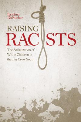 Raising Racists: The Socialization of White Children in the Jim Crow South (New Directions in Southern History) Cover Image