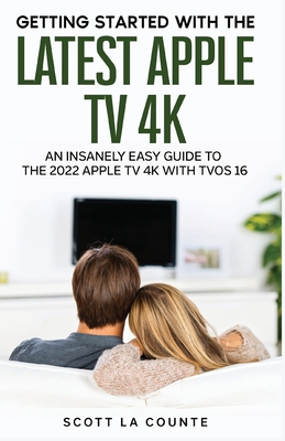 The Insanely Easy Guide to the 2021 Apple TV 4K: Getting Started With the Latest Generation of Apple TV and TVOS 14.5 Cover Image