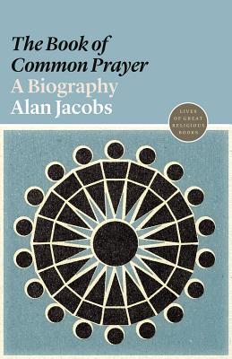 The "book of Common Prayer": A Biography (Lives of Great Religious Books #2)