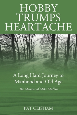 Hobby Trumps Heartache: A Long Hard Journey to Manhood and Old Age Cover Image