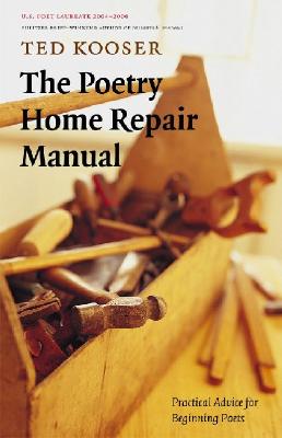The Poetry Home Repair Manual: Practical Advice for Beginning Poets By Ted Kooser Cover Image