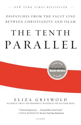 The Tenth Parallel: Dispatches from the Fault Line Between Christianity and Islam By Eliza Griswold Cover Image