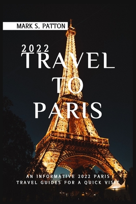 2022 Travel to Paris: An informative 2022 Paris Travel Guides for a quick visit Cover Image