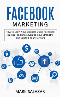 Facebook Marketing: How to Grow Your Business Using Facebook (Highly Effective Strategies for Business Advertising Generating Sales and Pa Cover Image