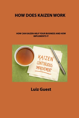How Does Kaizen Work: How Can Kaizen Help Your Business and How Implements It Cover Image