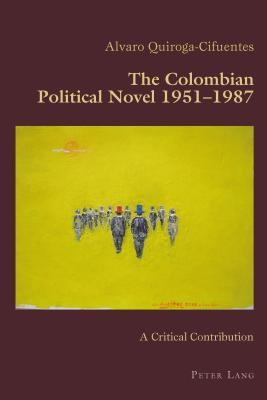 The Colombian Political Novel 1951-1987; A Critical Contribution (Hispanic Studies: Culture and Ideas #71) By Alvaro Quiroga-Cifuentes Cover Image