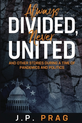 Always Divided, Never United: And Other Stories During a Time of Pandemics and Politics Cover Image