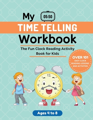 My Time Telling Workbook: The Fun Clock Reading Activity & Time Telling Practice Book for Kids Ages 4-8 Years Old Cover Image