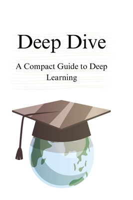 Deep Dive: A Compact Guide to Deep Learning Cover Image