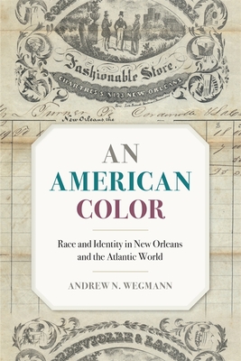 An American Color: Race and Identity in New Orleans and the Atlantic World (Race in the Atlantic World #40) By Andrew N. Wegmann Cover Image