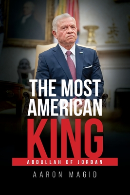 The Most American King: Abdullah of Jordan By Aaron Magid Cover Image