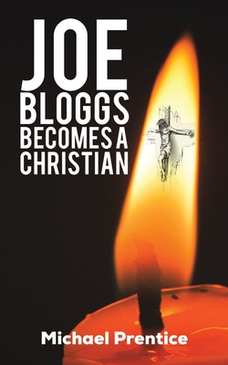 Joe Bloggs Becomes A Christian By Michael Prentice Cover Image