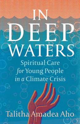 In Deep Waters: Spiritual Care for Young People in a Climate Crisis By Talitha Amadea Aho Cover Image