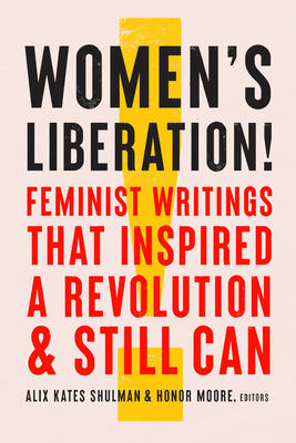 Women's Liberation!: Feminist Writings that Inspired a Revolution & Still Can By Alix Kates Shulman (Editor), Honor Moore (Editor) Cover Image