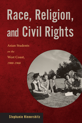 Race, Religion, and Civil Rights: Asian Students on the West Coast, 1900-1968 (Asian American Studies Today) Cover Image