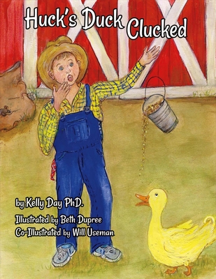 Huck's Duck Clucked By Kelly Day, PhD., Beth Dupree (Illustrator), Will Useman (Illustrator) Cover Image