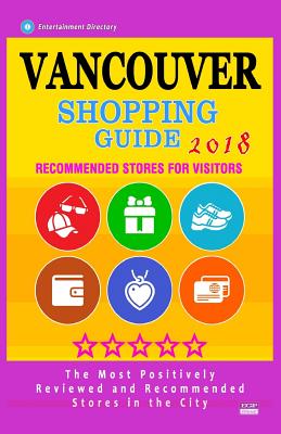 Vancouver Shopping Guide 2018: Best Rated Stores in Vancouver, Canada - Stores Recommended for Visitors, (Shopping Guide 2018) Cover Image