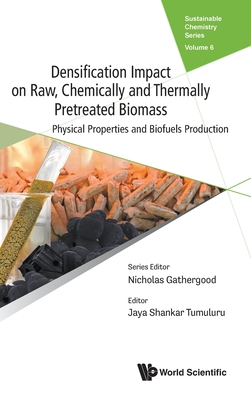 Densification Impact on Raw, Chemically and Thermally Pretreated Biomass: Physical Properties and Biofuels Production By Jaya Shankar Tumuluru (Editor) Cover Image