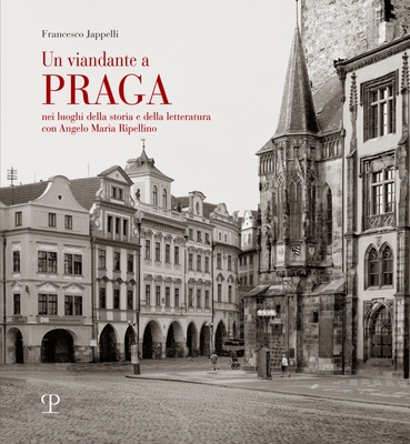 Un Viandante a Praga: Nei Luoghi Della Storia E Della Letteratura Con Angelo Maria Ripellino By Francesco Jappelli Cover Image