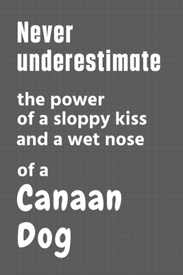Never underestimate the power of a sloppy kiss and a wet nose of a Canaan Dog: For Canaan Dog Fans By Wowpooch Press Cover Image