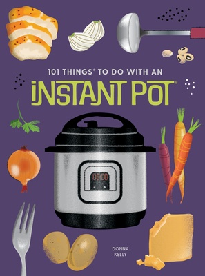 101 Things to Do with an Instant Pot(r), New Edition