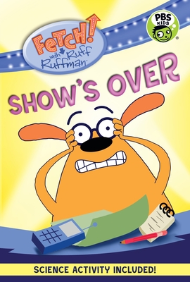 FETCH! with Ruff Ruffman: Show's Over By Candlewick Press, WGBH (Illustrator) Cover Image