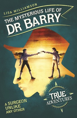 The Mysterious Life of Dr Barry: A Surgeon Unlike Any Other (True Adventures) Cover Image