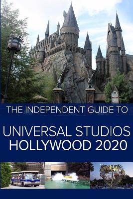 The Independent Guide to Universal Studios Hollywood 2020: A travel guide to California's popular theme park Cover Image