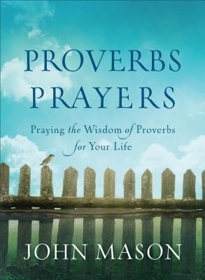 Proverbs Prayers: Praying the Wisdom of Proverbs for Your Life By John Mason Cover Image