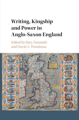 Writing, Kingship and Power in Anglo-Saxon England By Rory Naismith (Editor), David A. Woodman (Editor) Cover Image