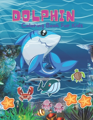 Dolphin Coloring Book For Kids: A Kids Coloring Book with Adorable Design of Dolphins l Sea Life Coloring Book For Kids l Super Fun Coloring Dolphin C Cover Image