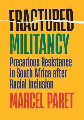 Fractured Militancy: Precarious Resistance in South Africa After Racial Inclusion By Marcel Paret Cover Image