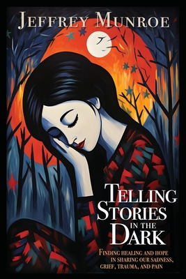 Telling Stories in the Dark: Finding healing and hope in sharing our sadness, grief, trauma, and pain Cover Image