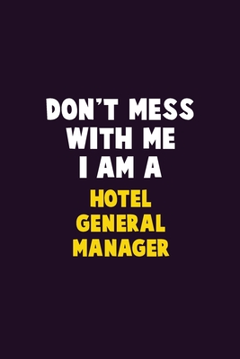 Don't Mess With Me, I Am A Hotel General Manager: 6X9 Career Pride 120 pages Writing Notebooks By Emma Loren Cover Image