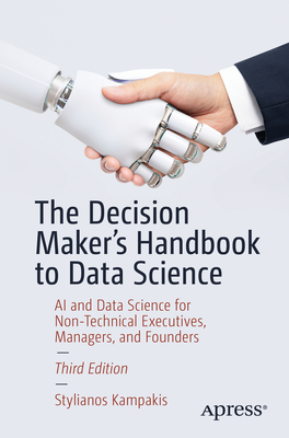 The Decision Maker's Handbook to Data Science: AI and Data Science for Non-Technical Executives, Managers, and Founders Cover Image