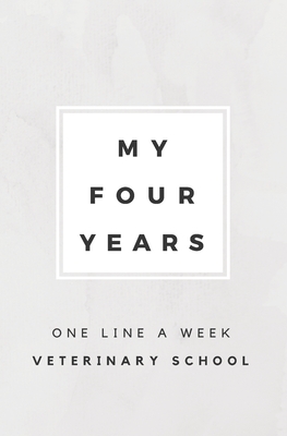 My Four Years: One Line A Week Veterinary School: Vet School Memory Book Cover Image