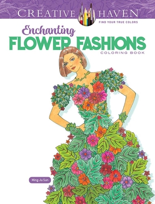 Creative Haven Enchanting Flower Fashions Coloring Book (Adult Coloring Books: Flowers & Plants)