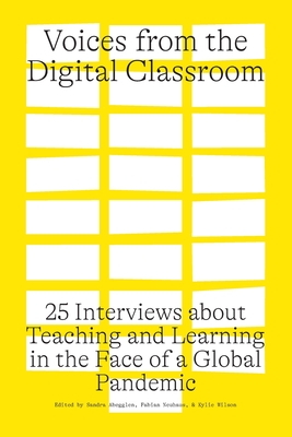 Voices from the Digital Classroom: 25 Interviews about Teaching and Learning in the Face of a Global Pandemic By Sandra Abegglen (Editor), Fabian Neuhaus (Editor), Kylie Wilson (Editor) Cover Image