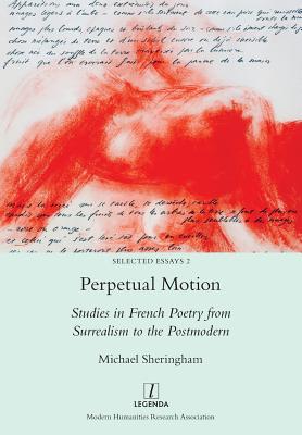 Perpetual Motion: Studies in French Poetry from Surrealism to the Postmodern (Selected Essays #2)