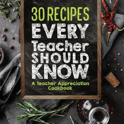 30 Recipes Every Teacher Should Know - A Teacher Appreciation Cookbook: Recipes That Take 30 Minutes Or Less for Teachers On The Go By Sweet Sally Cover Image
