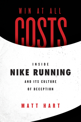 Win at All Costs: Inside Nike Running and Its Culture of Deception By Matt Hart Cover Image