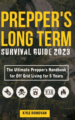 Preppers Long Term Survival Guide 2023: The Ultimate Prepper's Handbook for Off Grid Living for 5 Years: Ultimate Survival Tips, Off the Grid Survival Cover Image