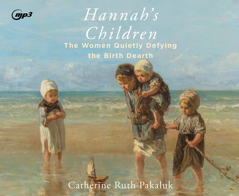 Hannah's Children: The Stories of Women Quietly Defying the Birth Dearth Cover Image