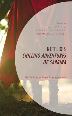 Netflix's Chilling Adventures of Sabrina: Hell's Under New Management By Cori Mathis (Editor), Stephanie A. Graves (Editor), Melissa Tyndall (Editor) Cover Image