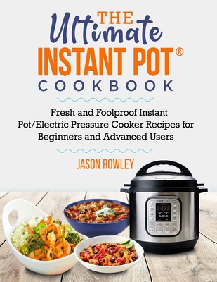 The Ultimate Instant Pot(R) Cookbook: Fresh and Foolproof Instant Pot/Electric  Pressure Cooker Recipes for Beginners and Advanced Users (Paperback)