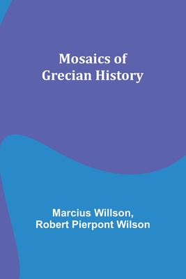Mosaics of Grecian History By Marcius Willson, Robert Pierpont Wilson Cover Image
