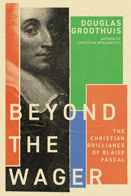 Beyond the Wager: The Christian Brilliance of Blaise Pascal Cover Image